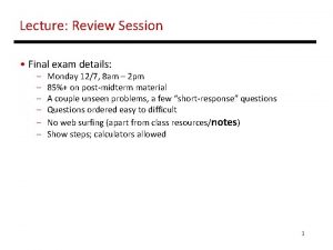 Lecture Review Session Final exam details Monday 127