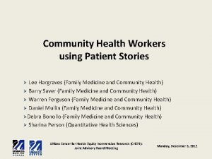 Community Health Workers using Patient Stories Lee Hargraves