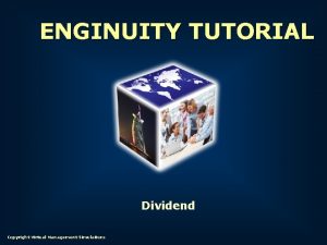 ENGINUITY TUTORIAL Dividend Copyright Virtual Management Simulations Dividend