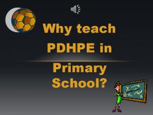 Why teach PDHPE in Primary School KEY ELEMENTS