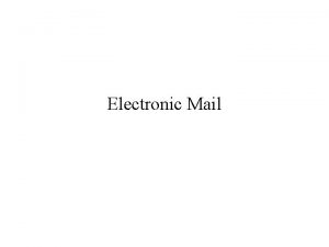 Electronic Mail Electronic Mail Most heavily used application