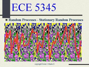 ECE 5345 Random Processes Stationary Random Processes copyright