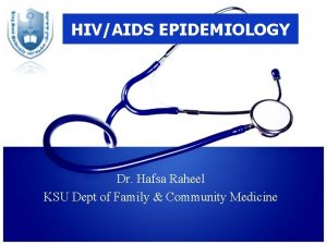 HIVAIDS EPIDEMIOLOGY Dr Hafsa Raheel KSU Dept of