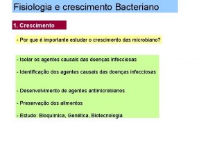 Fisiologia e crescimento Bacteriano 1 Crescimento Por que