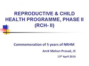 REPRODUCTIVE CHILD HEALTH PROGRAMME PHASE II RCH II
