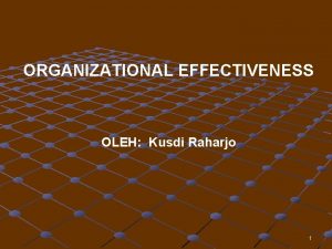 ORGANIZATIONAL EFFECTIVENESS OLEH Kusdi Raharjo 1 KASUS 1