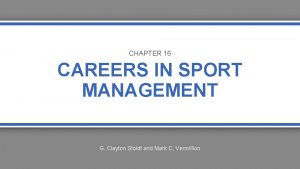 CHAPTER 16 CAREERS IN SPORT MANAGEMENT G Clayton