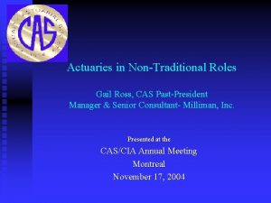 Actuaries in NonTraditional Roles Gail Ross CAS PastPresident