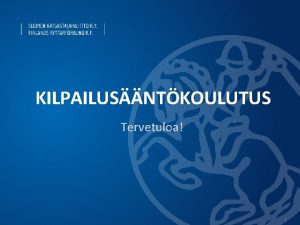 KILPAILUSNTKOULUTUS Tervetuloa 1 Sntkoulutus Aika Paikka Kouluttaja Koulutuksen