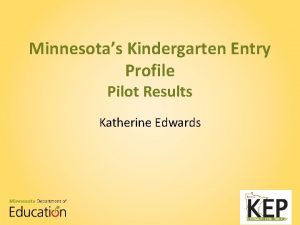 Minnesotas Kindergarten Entry Profile Pilot Results Katherine Edwards