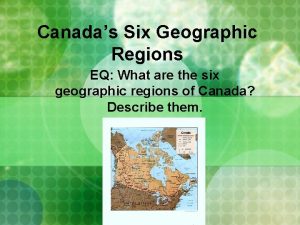 Canadas Six Geographic Regions EQ What are the