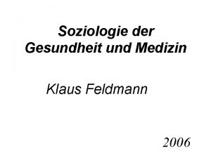 Soziologie der Gesundheit und Medizin Klaus Feldmann 2006