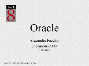 Oracle Alexandre Facchin Ingnieurs 2000 10112000 Oracle le