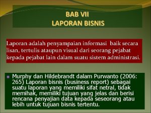 BAB VII LAPORAN BISNIS Laporan adalah penyampaian informasi