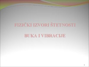 FIZIKI IZVORI TETNOSTI BUKA I VIBRACIJE 1 ZVUNE