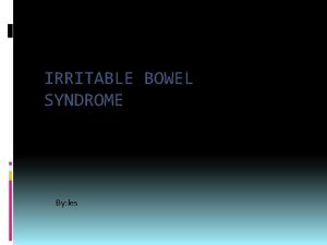 IRRITABLE BOWEL SYNDROME By les What is IBS