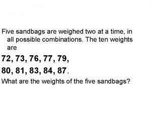Five sandbags are weighed two at a time