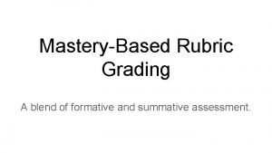 MasteryBased Rubric Grading A blend of formative and