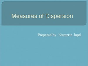 Measures of Dispersion Prepared by Nurazrin Jupri Measurement