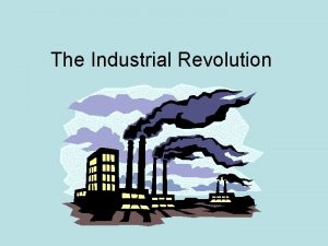 The Industrial Revolution Great Britain Industrial Revolution began