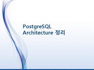 Postgre SQL Architecture Oracle Architecture 2 SQL Server