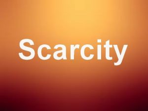 Scarcity The condition that results from society not