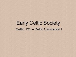 Early Celtic Society Celtic 131 Celtic Civilization I