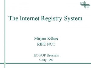 The Internet Registry System Mirjam Khne RIPE NCC