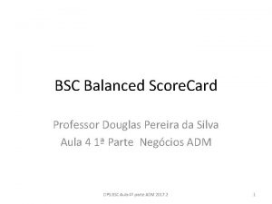 BSC Balanced Score Card Professor Douglas Pereira da