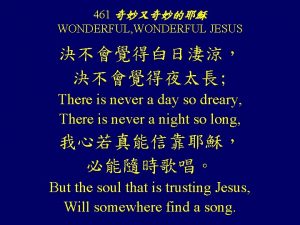 461 WONDERFUL WONDERFUL JESUS There is never a