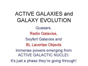 ACTIVE GALAXIES and GALAXY EVOLUTION Quasars Radio Galaxies