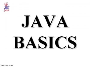 JAVA BASICS UMBC CMSC 331 Java Primitive data