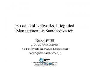 Broadband Networks Integrated Management Standardization Nobuo FUJII ITUT