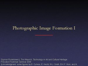 Photographic Image Formation I Szymon Rusinkiewicz Tim Weyrich