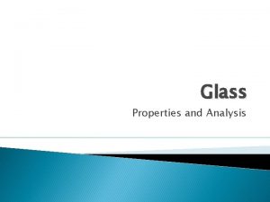 Glass Properties and Analysis Glass Fragments Glass hard