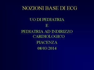 NOZIONI BASE DI ECG UO DI PEDIATRIA E