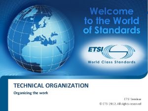 TECHNICAL ORGANIZATION Organizing the work ETSI Seminar ETSI