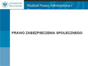 Wydzia Prawa Administracji i Ekonomii PRAWO ZABEZPIECZENIA SPOECZNEGO