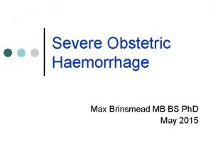 Severe Obstetric Haemorrhage Max Brinsmead MB BS Ph