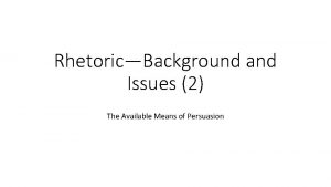 RhetoricBackground and Issues 2 The Available Means of