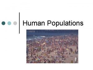 Human Populations Human Population Growth Like other organisms