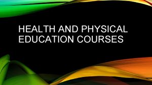 HEALTH AND PHYSICAL EDUCATION COURSES HEALTH REQUIRED COURSE