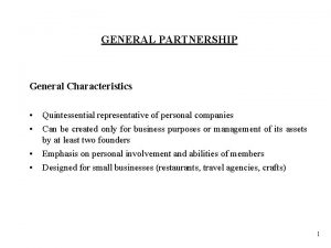 GENERAL PARTNERSHIP General Characteristics Quintessential representative of personal