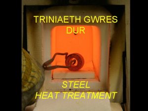 TRINIAETH GWRES DUR STEEL HEAT TREATMENT Pwrpas trin