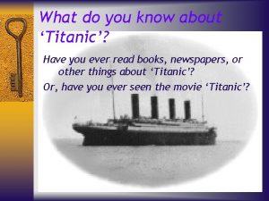 What do you know about Titanic Have you