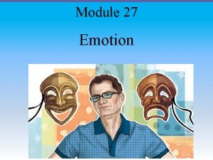 Module 27 Emotion Emotions Wholeorganism responses involving Physiological