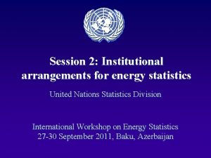 Session 2 Institutional arrangements for energy statistics United