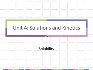 Unit 4 Solutions and Kinetics Solubility Solubility the