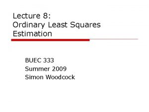 Lecture 8 Ordinary Least Squares Estimation BUEC 333