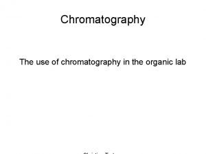 Chromatography The use of chromatography in the organic